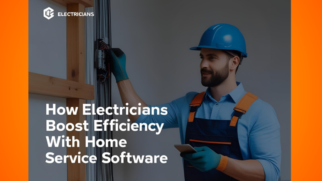 How Electricians Boost Efficiency with Home Service Software in 2025